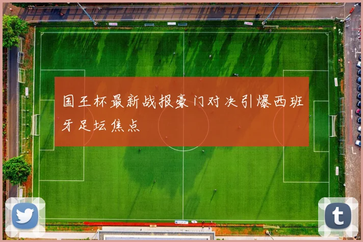 国王杯最新战报豪门对决引爆西班牙足坛焦点
