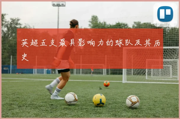 英超五支最具影响力的球队及其历史