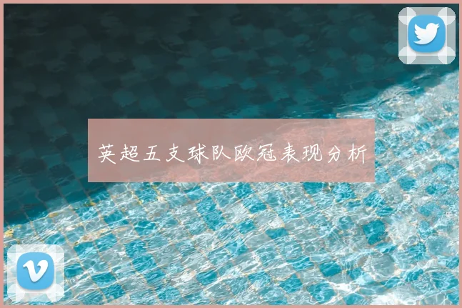 英超五支球队欧冠表现分析